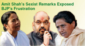 Amit Shah's sexist remark against Mayawati and Mamata