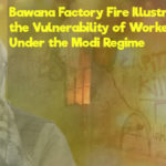 Bawana Factory Fire Shows Vulnerability of the Working Class in India